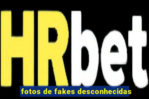 fotos de fakes desconhecidas